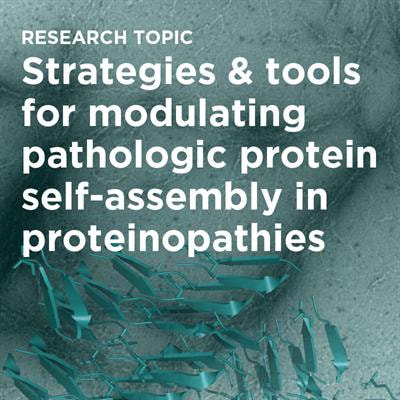 Cover image for research topic "Strategies and Tools for Modulating Pathologic Protein Self-Assembly in Proteinopathies"